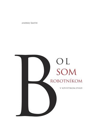 Bol som robotníkom v Sovietskom zväze - Andrej Šmith