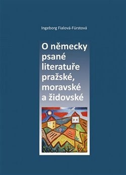Kniha O německy psané literatuře pražské, moravské a židovské - Ingeborg Fialová-Fürstová
