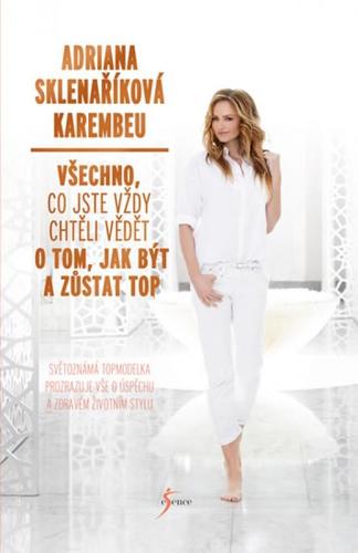 Kniha Všechno, co jste kdy chtěli vědět o tom, jak se dostat na vrchol a zůstat tam - Adriana Sklenaříková-Karembeu