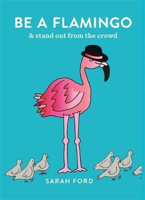 Be a Flamingo : & Stand Out From the Crowd