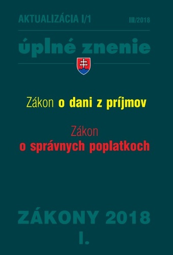 Zákony 2018 I aktualizácia I 1 - úplné znenie po novele - Zákon o dani z príjmov, Zákon o správnych poplatkoch a Sadzobník správnych poplatkov