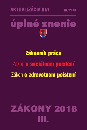 Zákony 2018 III aktualizácia III 1 - úplné znenie po novele - Zákonník práce, Zákon o sociálnom poistení, Zákon o zdravotnom poistení