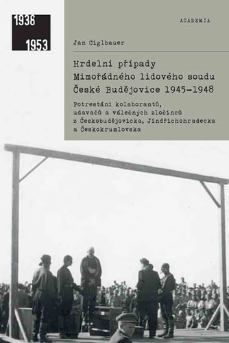 Hrdelní případy Mimořádného lidového soudu České Budějovice 1945-1948 - Jan Ciglbauer