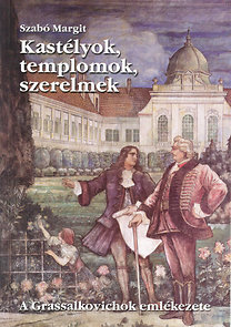 Kastélyok, templomok, szerelmek - A Grassalkovichok emlékezete