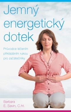Jemný energetický dotek – Průvodce léčením přikládáním rukou pro začátečníky - Barbara E.
