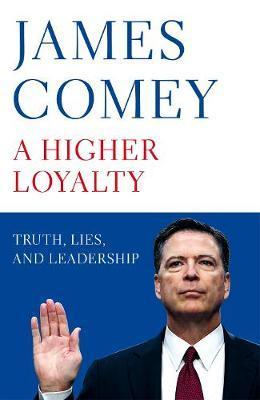 A Higher Loyalty - Truth, Lies, and Leadership