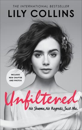 Unfiltered - No Shame, No Regrets, Just Me - Lily Collins