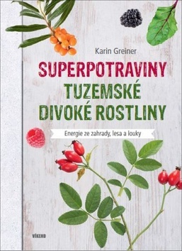 Superpotraviny Tuzemské divoké rostliny - Karin Greinerová
