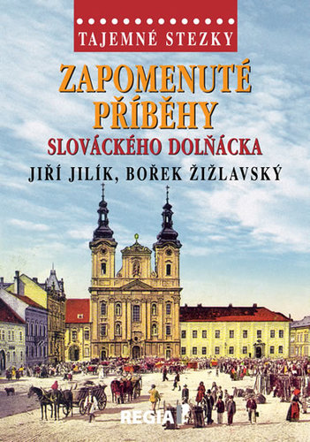 Tajemné stezky - Zapomenuté příběhy slováckého Dolňácka - Bořek Žižlavský,Jiří Jilík