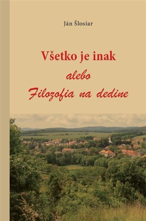 Kniha Všetko je inak alebo Filozofia na dedine - Ján Šlosiar