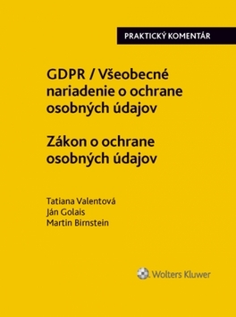 GDPR Všeobecné nariadenie o ochrane osobných údajov Zákon o ochrane osobných - Tatiana Valentová,Ján Golais,Martin Birnstein