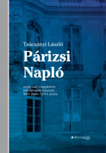 Kniha Párizsi Napló - avagy, ami a nagyköveti jelentésekből kimaradt... - László Trócsányi