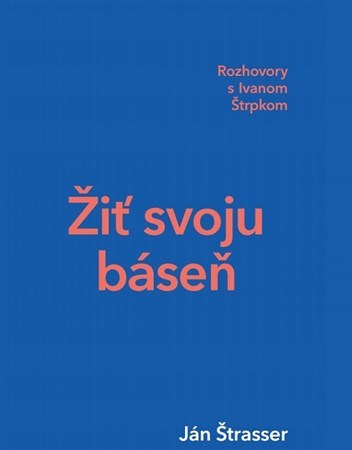 Žiť svoju báseň - Rozhovory s Ivanom Štrpkom