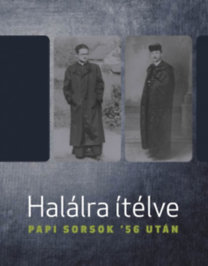 Halálra ítélve - Papi sorsok '56 után