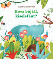Hova bújtál, kiselefánt? - Kukucs-könyvek