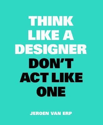 Think like a Designer, Don't Act Like One