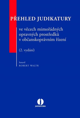 Přehled judikatury ve věcech mimořádných opravných prostředků v občanskoprávním řízení - 2. vydání - Robert Waltr