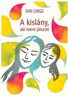 Kniha A kislány, aki Istent játszott - Dan Lungu