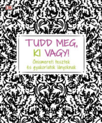 Tudd meg, ki vagy! - Önismereti tesztek és gyakorlatok lányoknak