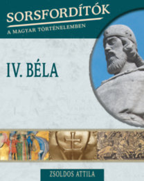Kniha Sorsfordítók a magyar történelemben - IV. Béla - Attila Zsoldos