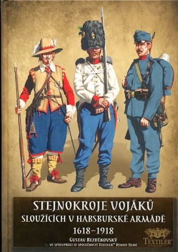 Stejnokroje vojáků sloužící v habsburské armádě v letech 1618-1918 - Gustav Bezděkovský