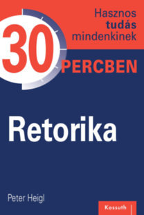 Retorika - Hasznos tudás mindenkinek 30 percben