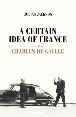 A Certain Idea of France - The Life of Charles de Gaulle