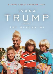 Így éltünk mi - A Trump család sikerének titka