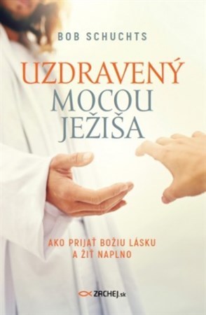 Uzdravený mocou Ježiša - Bob Schuchts