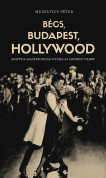 Bécs, Budapest, Hollywood - Ausztria-Magyarország hatása az amerikai filmre