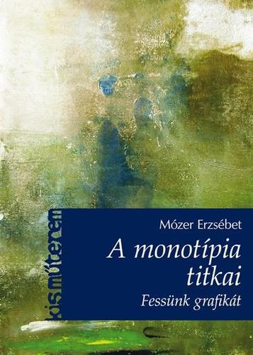 Kniha A monotípia titkai - Fessünk grafikát! - Erzsébet Mózer