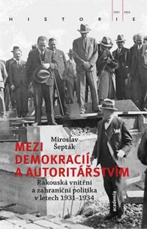 Kniha Mezi demokracií a autoritářstvím - Rakouská vnitřní a zahraniční politika v letech 1931-1934