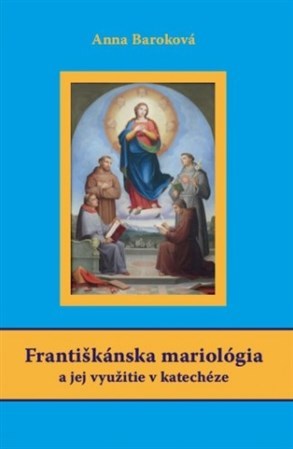 Františkánska mariológia a jej využitie v katechéze - Anna Baroková