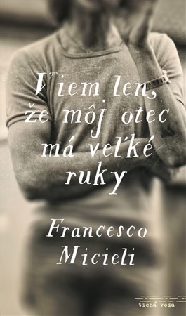 Viem len, že môj otec má veľké ruky - Francesco Micieli,Šedíková Čuhová Paulína