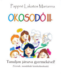 Okosodó III. - Tanuljon játszva gyermekével! (Versek, mondókák kisiskolásoknak) - Marianna Pappné Lakatos