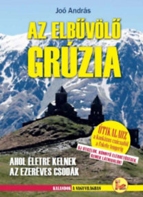 Az elbűvölő Grúzia - Ahol életre kelnek az ezeréves csodák