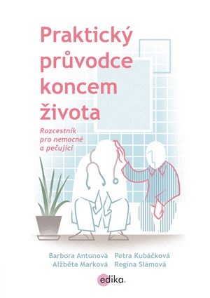 Praktický průvodce koncem života - Alžbeta Marková,Regina Slámová,Barbora Antonová,Petra Kubáčková,Tomáš Kučerovský