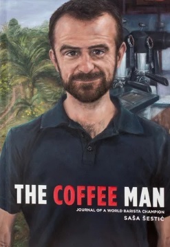 The Coffee Man: Journal of a World Barista Champion - Sasa Sestic - Saša Šestic