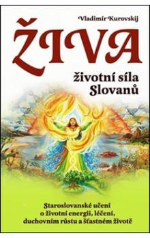 Živa - životní síla Slovanů - Vladimír Kurovski,Lada Kurovská,Mária Weissová