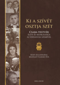 Ki a szívét osztja szét - Csaba testvér élete és munkássága az édesanyja szemével