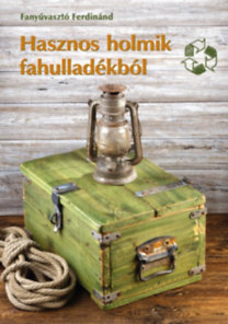 Kniha Hasznos holmik fahulladékból - Kreatív újrahasznosítás kicsiknek és nagyoknak - Ferdinánd Fanyúvasztó