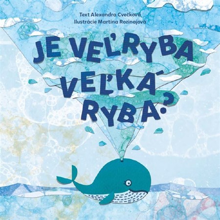 Je veľryba veľká ryba? - Alexandra Cvečková,Martina Rozinajová