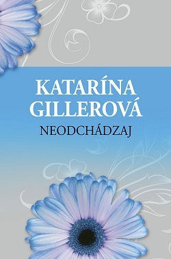Neodchádzaj 2. vydanie - Katarína Gillerová