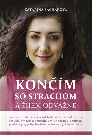 Končím so strachom a žijem odvážne (2. doplnené vydanie) - Katarína Zacharová