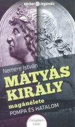 Mátyás király magánélete - pompa és hatalom / ember és legenda
