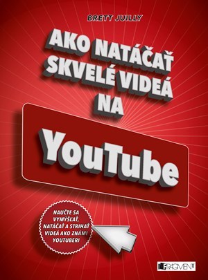 Kniha Ako natáčať skvelé videá na YouTube - Brett Juilly