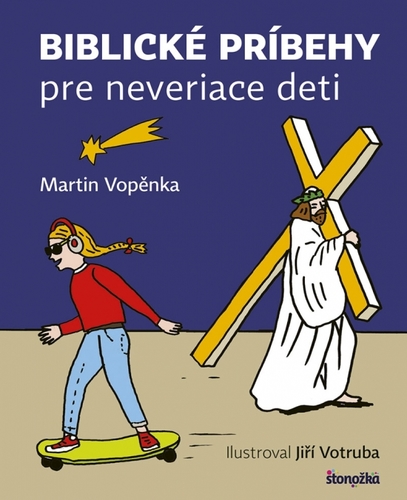 Biblické príbehy pre neveriace deti - Martin Vopěnka,Zuzana Štelbaská