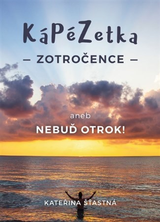 Kniha Kápézetka zotročence aneb Nebuď otrok! - Kateřina Šťastná