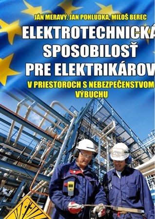 Elektrotechnická spôsobilosť pre elektrikárov v priestoroch s nebezpečenstvom výbuchu - Jan Pohludka,Miloš Berec,Ján Meravý