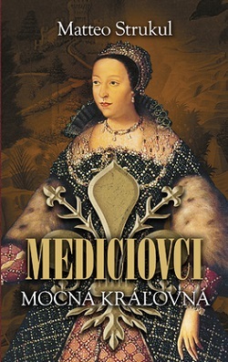 Mediciovci - Mocná kráľovná - Matteo Strukul,Mária Štefánková